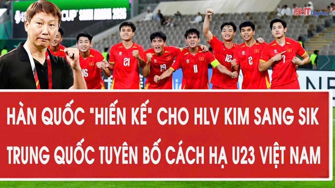 Hàn Quốc “hiến kế” cho HLV Kim Sang Sik, Trung Quốc tuyên bố cách hạ U23 Việt Nam