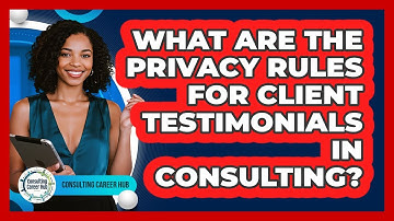 What Are The Privacy Rules For Client Testimonials In Consulting? - Consulting Career Hub