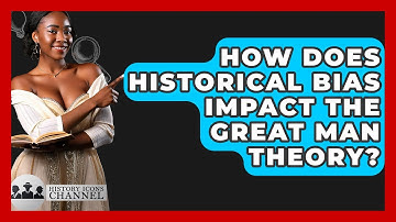 How Does Historical Bias Impact The Great Man Theory? - History Icons Channel
