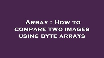 Array : How to compare two images using byte arrays