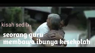 seorang guru yang membawa ibunya kesekolah/inspirasi/kisah teladan/film sedih