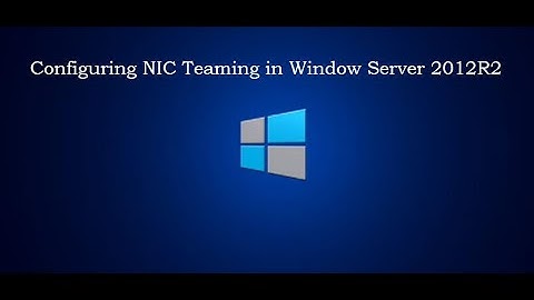 Configuring NIC Teaming in Windows Server 2012 R2