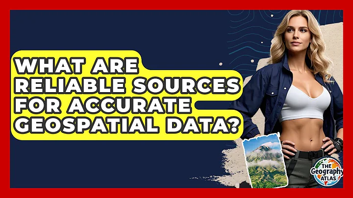 What Are Reliable Sources For Accurate Geospatial Data? - The Geography Atlas