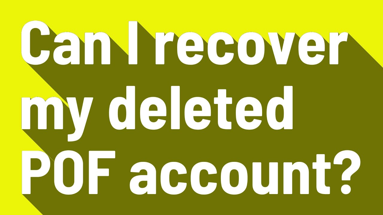 Can I Recover My Deleted Pof Account?