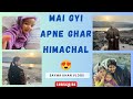 Mai gyi apne ghar himachal pradesh  apna ghar  hometown  himachal pradesh  family vlog 