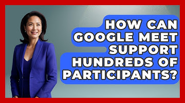How Can Google Meet Support Hundreds Of Participants? - Teacher Tech Toolbox