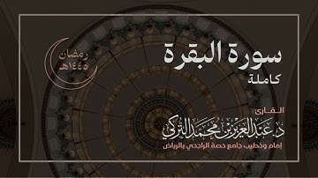 سورة البقرة كاملة للقارئ د. عبدالعزيز التركي | رمضان ١٤٤٥هـ