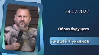 24.07.2022 п. Андрей Лукьянов - Образ будущего