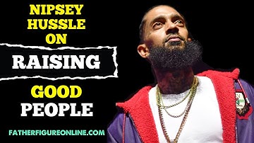 Nipsey Hussle on Raising Good People