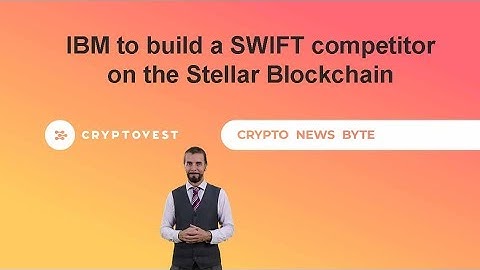IBM to build a SWIFT competitor on the Stellar Blockchain : 60 second Crypto News Byte