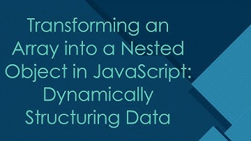 Transforming an Array into a Nested Object in JavaScript: Dynamically Structuring Data