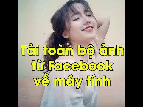 Hướng dẫn tải toàn bộ ảnh của crush từ facebook về máy tính