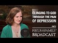 Clinging to God Through the Pain of Depression (Part 2) - Sarah J. Robinson