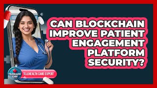 Can Blockchain Improve Patient Engagement Platform Security? - Telehealth Care Expert