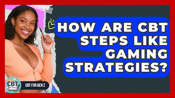 How Are CBT Steps Like Gaming Strategies? - CBT for Gen Z