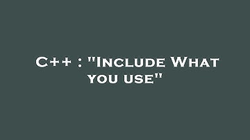 C++ : "Include What you use"