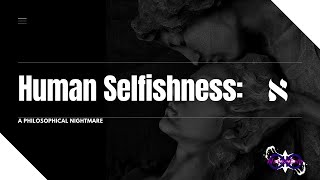 Human Selfishness: A Philosophical Nightmare (Essay)