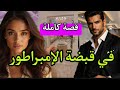 قصة كاملة في قبضة الإمبراطور زواج قسري تحول لحب 