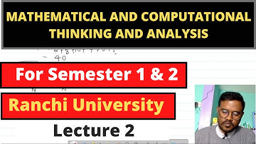 MATHEMATICAL AND COMPUTATIONAL THINKING AND ANALYSIS|| Ranchi University|| Semester 1&2|| lecture 2