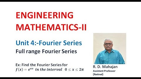 Engineering Mathematics II I Unit 4: Fourier Series I Topic: Full range Fourier Series