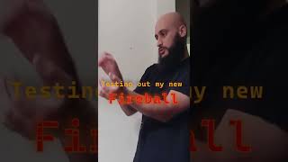 Testing out my new Fireball