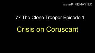 77 The Clone Trooper Episode 1: Crisis on Coruscant