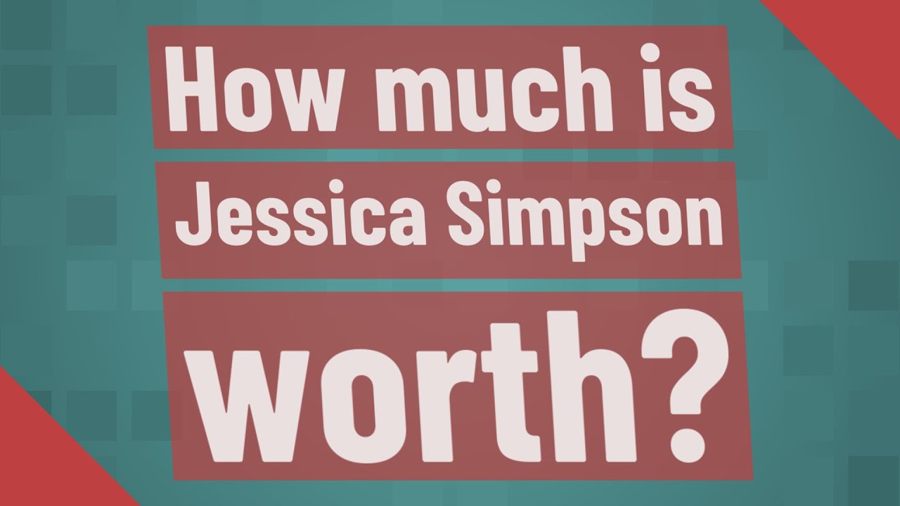 How much is Jessica Simpson worth? YouTube