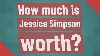 Famous How much is Jessica Simpson worth? Net Worth
