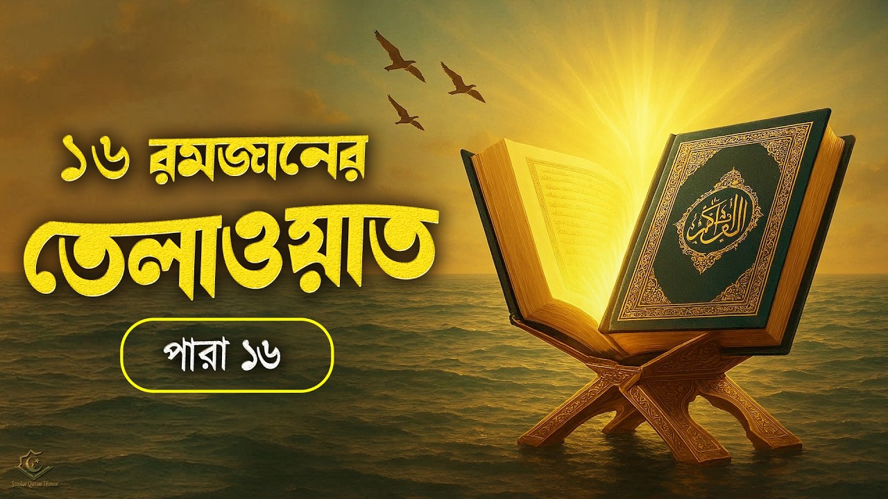 ১৬ রমজানের ১৬ নম্বর পারার সম্পূর্ণ তেলাওয়াত | 16th Ramadan Para 16 Emotional Quran Tilawat