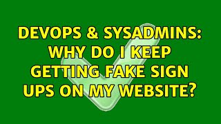 DevOps & SysAdmins: Why do I keep getting fake sign ups on my website?