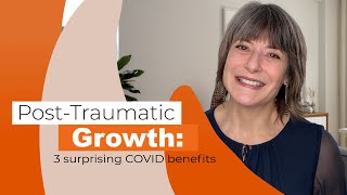 POST-TRAUMATIC GROWTH: 3 surprising Covid benefits