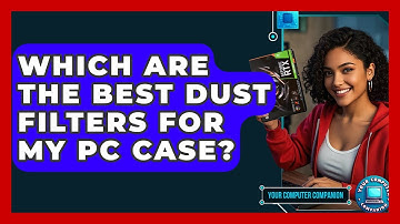 Which Are The Best Dust Filters For My PC Case? - Your Computer Companion