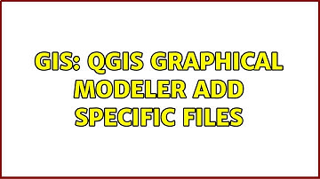 GIS: QGIS Graphical Modeler Add Specific files