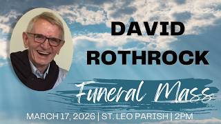 FUNERAL MASS FOR DAVID ROTHROCK MARCH 17, 2026 2:00 PM-St. Leo the Great Parish in Tacoma, WA