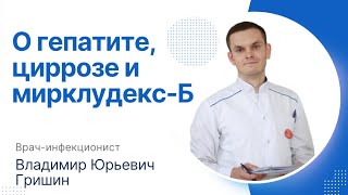 Врач инфекционист Владимир Юрьевич Гришин: о гепатите, о мирклудекс, о Циррозе.