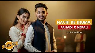 Nachi De Jhuma – Kumaoni X Nepali Fusion Song 2025 | Official Music Video #pahadi  #nepalisong