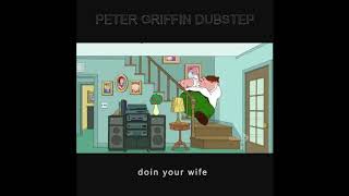 Peter Griffin Dubstep - Doin Your Wife