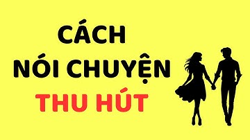 Cách Nói Chuyện Thu Hút Khiến Ai Cũng Lắng Nghe | Kỹ Năng Giao Tiếp.