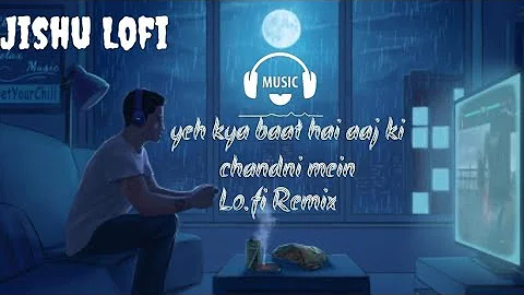 yeh kya baat hai aaj ki chandni mein lofi remix//jishu lofi,#lofi remix #jishu #lofi