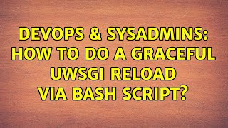 DevOps & SysAdmins: How to do a graceful uwsgi reload via bash script? (2 Solutions!!) Net Worth