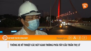 THÔNG XE KỸ THUẬT CÁC NÚT GIAO THÔNG PHÍA TÂY CẦU TRẦN THỊ LÝ