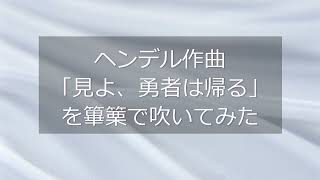 ヘンデル「見よ、勇者は帰る」を篳篥で吹いてみた Handel : Oratorio Judas Maccabeus, Act 3 See the conquering hero comes