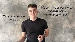 Купить машину. Как выбрать Дилера? Как грамотно соврать продавцу