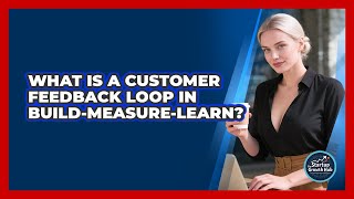 What Is A Customer Feedback Loop In Build-Measure-Learn? - The Startup Growth Hub