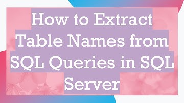 How to Extract Table Names from SQL Queries in SQL Server