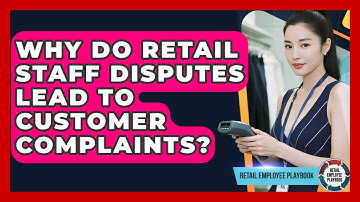 Why Do Retail Staff Disputes Lead To Customer Complaints? - Retail Employee Playbook