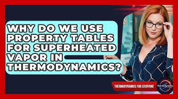 Why Do We Use Property Tables For Superheated Vapor In Thermodynamics? - Thermodynamics For Everyone