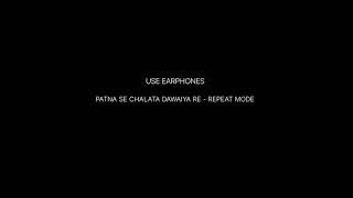 Patna se chalata Dawaiya re - ( Use earphones ) Remix.