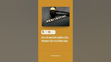 ƯU NHƯỢC ĐIỂM CỦA TRỌNG TÀI THƯƠNG MẠI