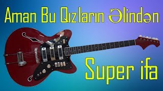 Aman Aman Bu Qizlarin Elinden (Gitara) Super Ritmik Mahni